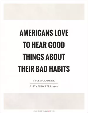 Americans love to hear good things about their bad habits Picture Quote #1