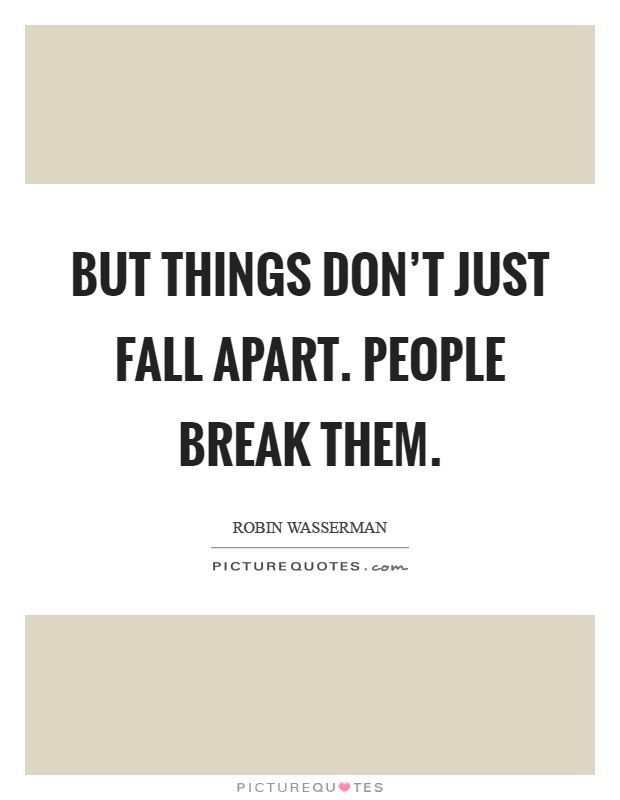 But things don't just fall apart. People break them Picture Quote #1