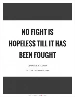 No fight is hopeless till it has been fought Picture Quote #1