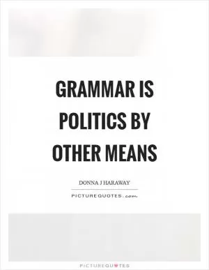 Grammar is politics by other means Picture Quote #1