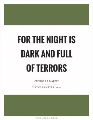 For the night is dark and full of terrors Picture Quote #1