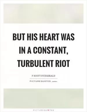 But his heart was in a constant, turbulent riot Picture Quote #1