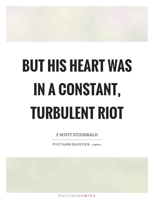 But his heart was in a constant, turbulent riot Picture Quote #1