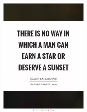 There is no way in which a man can earn a star or deserve a sunset Picture Quote #1
