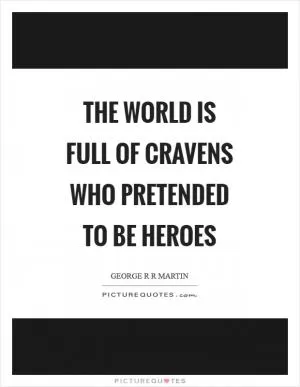 The world is full of cravens who pretended to be heroes Picture Quote #1