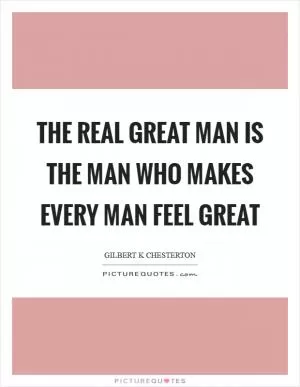 The real great man is the man who makes every man feel great Picture Quote #1