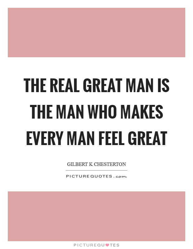 The real great man is the man who makes every man feel great Picture Quote #1