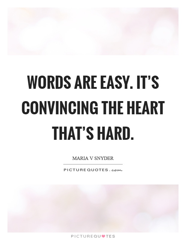 Words are easy. It's convincing the heart that's hard Picture Quote #1