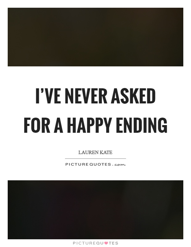 I've never asked for a happy ending Picture Quote #1
