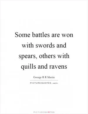 Some battles are won with swords and spears, others with quills and ravens Picture Quote #1