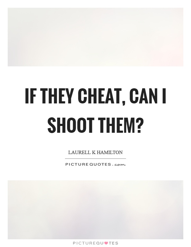 If they cheat, can I shoot them? Picture Quote #1