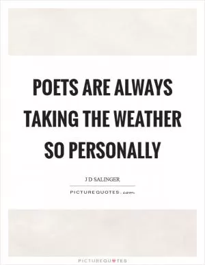 Poets are always taking the weather so personally Picture Quote #1