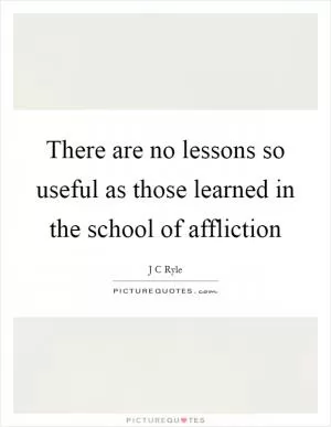 There are no lessons so useful as those learned in the school of affliction Picture Quote #1