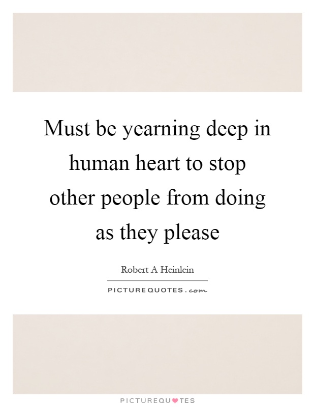 Must be yearning deep in human heart to stop other people from doing as they please Picture Quote #1