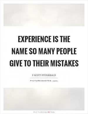 Experience is the name so many people give to their mistakes Picture Quote #1
