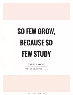 So few grow, because so few study Picture Quote #1
