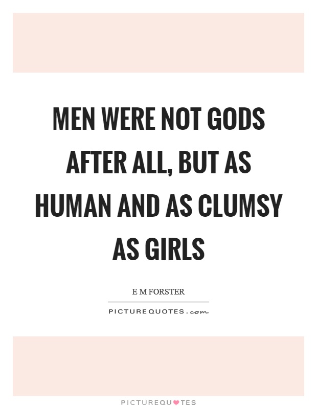 Men were not gods after all, but as human and as clumsy as girls Picture Quote #1