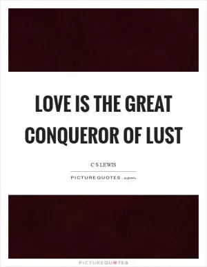 Love is the great conqueror of lust Picture Quote #1