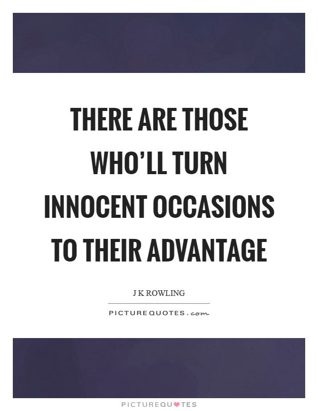 There are those who'll turn innocent occasions to their advantage Picture Quote #1