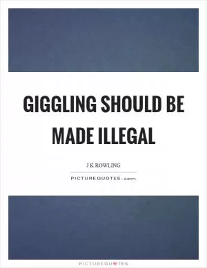 Giggling should be made illegal Picture Quote #1