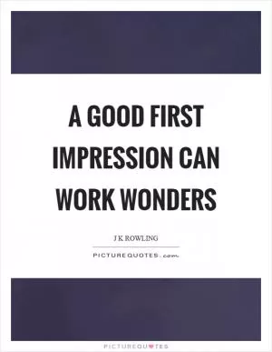 A good first impression can work wonders Picture Quote #1