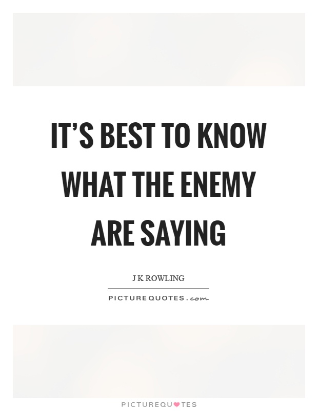 It's best to know what the enemy are saying Picture Quote #1
