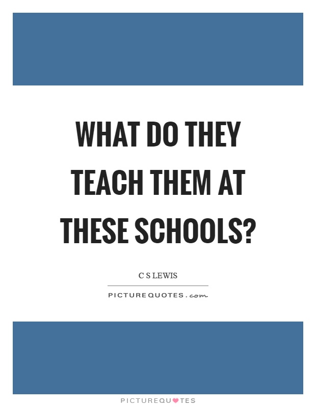 What do they teach them at these schools? Picture Quote #1