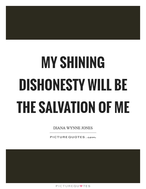 My shining dishonesty will be the salvation of me Picture Quote #1
