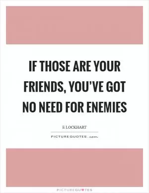 If those are your friends, you’ve got no need for enemies Picture Quote #1