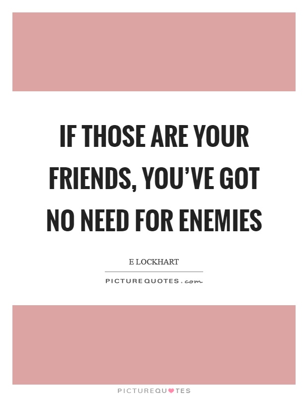 If those are your friends, you've got no need for enemies Picture Quote #1