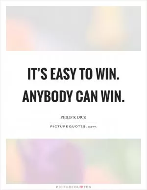 It’s easy to win. Anybody can win Picture Quote #1
