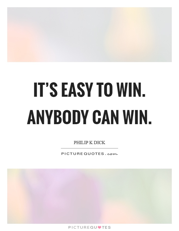 It's easy to win. Anybody can win Picture Quote #1