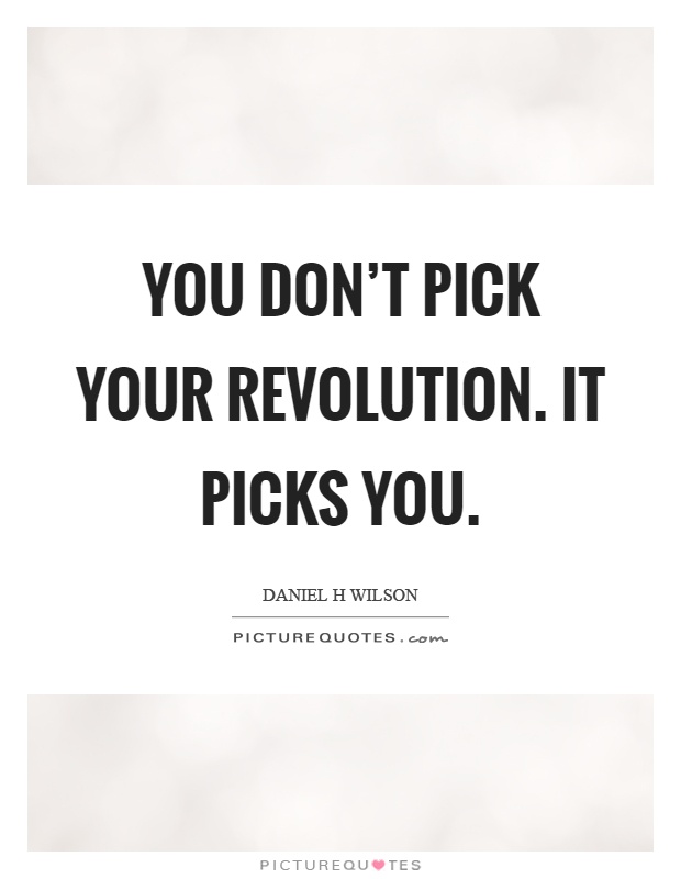 You don't pick your revolution. It picks you Picture Quote #1