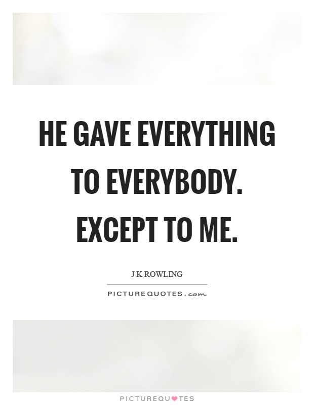 He gave everything to everybody. Except to me Picture Quote #1