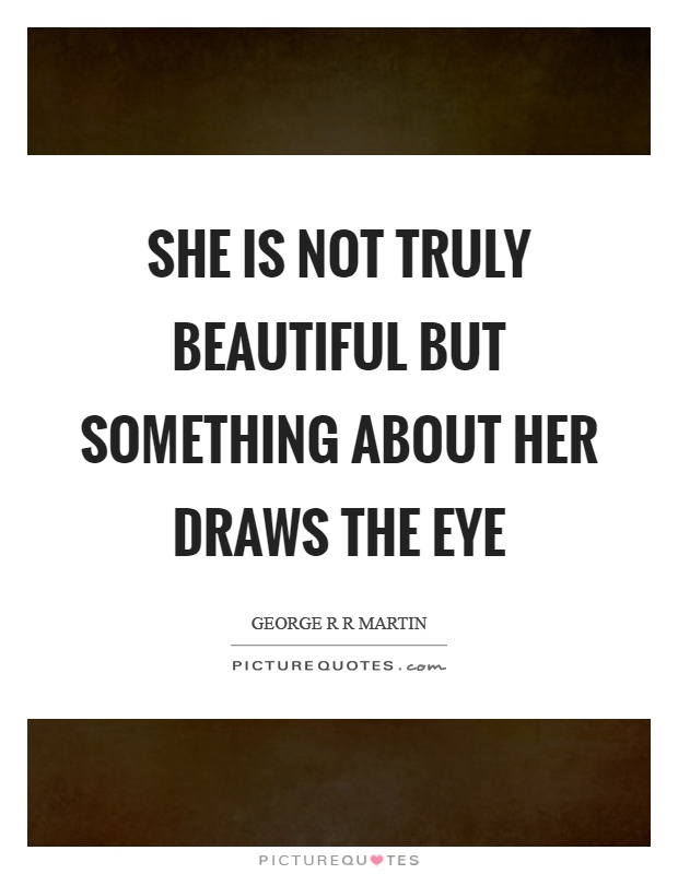 She is not truly beautiful but something about her draws the eye Picture Quote #1
