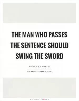 The man who passes the sentence should swing the sword Picture Quote #1
