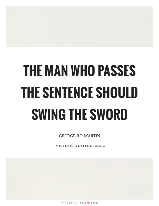 The man who passes the sentence should swing the sword Picture Quote #1