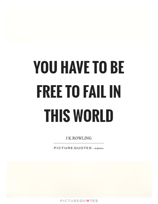 You have to be free to fail in this world Picture Quote #1