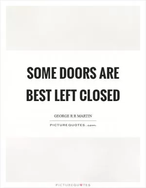 Some doors are best left closed Picture Quote #1
