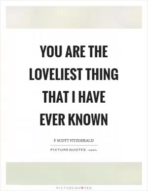 You are the loveliest thing that I have ever known Picture Quote #1