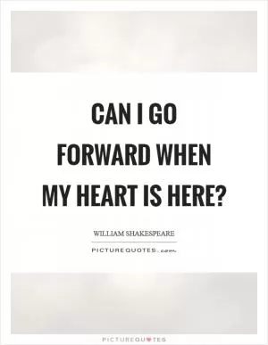 Can I go forward when my heart is here? Picture Quote #1