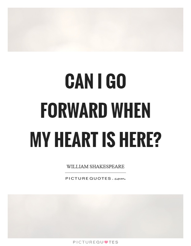Can I go forward when my heart is here? Picture Quote #1