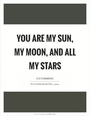 You are my sun, my moon, and all my stars Picture Quote #1
