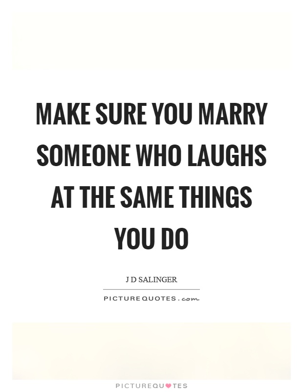 Make sure you marry someone who laughs at the same things you do Picture Quote #1