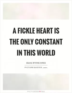 A fickle heart is the only constant in this world Picture Quote #1