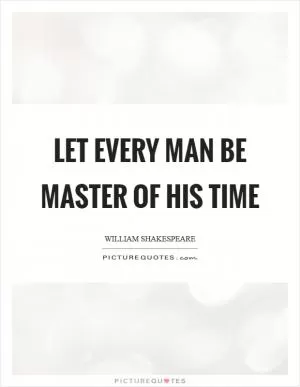 Let every man be master of his time Picture Quote #1