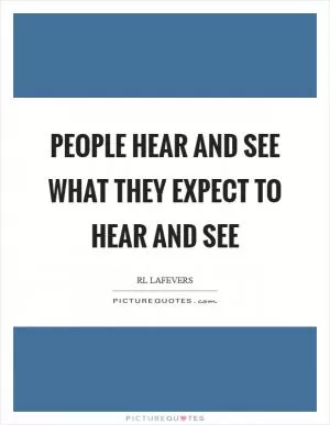 People hear and see what they expect to hear and see Picture Quote #1