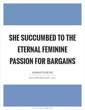 She succumbed to the eternal feminine passion for bargains Picture Quote #1