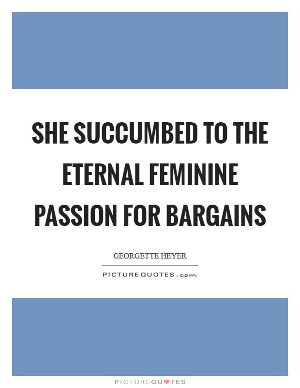 She succumbed to the eternal feminine passion for bargains Picture Quote #1