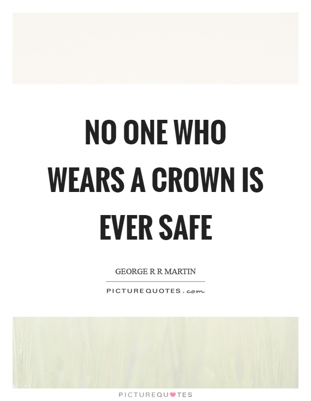 No one who wears a crown is ever safe Picture Quote #1